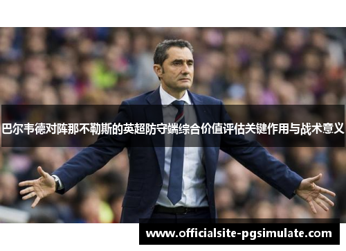 巴尔韦德对阵那不勒斯的英超防守端综合价值评估关键作用与战术意义