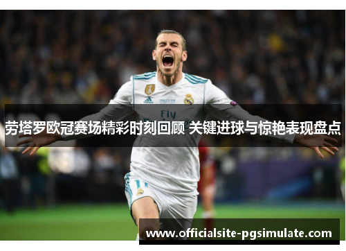 劳塔罗欧冠赛场精彩时刻回顾 关键进球与惊艳表现盘点