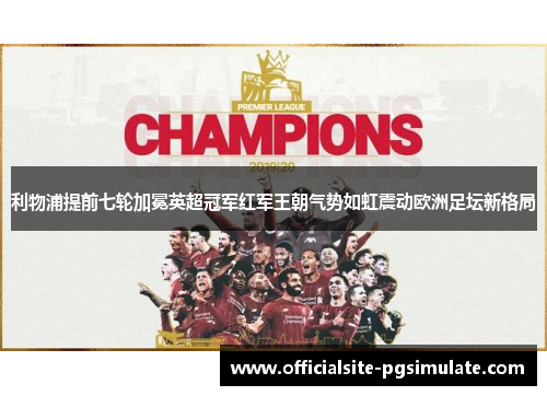利物浦提前七轮加冕英超冠军红军王朝气势如虹震动欧洲足坛新格局