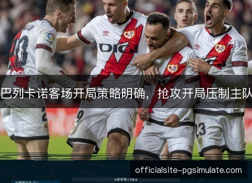 巴列卡诺客场开局策略明确，抢攻开局压制主队